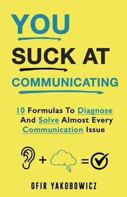 You Suck At Communicating by Ofir Yakobowicz Communication Skills Professional — cover