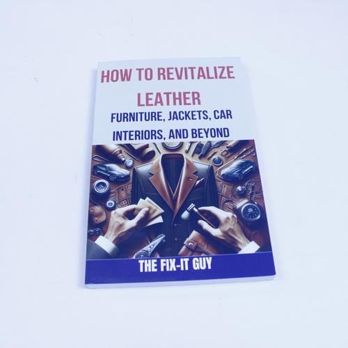 Leather Care Essential: How to Revitalize Leather by The Fix-It Guy - Definitive Guide to Restoring Genuine Leather, Conditioning Cracks and Removing Stains